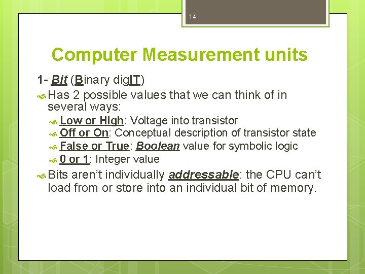 14 Computer Measurement units 1 - Bit (Binary dig. IT) Has 2 possible values