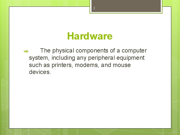 2 Hardware The physical components of a computer system, including any peripheral equipment such