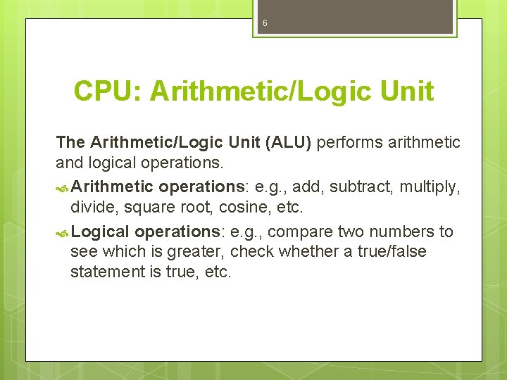 6 CPU: Arithmetic/Logic Unit The Arithmetic/Logic Unit (ALU) performs arithmetic and logical operations. Arithmetic