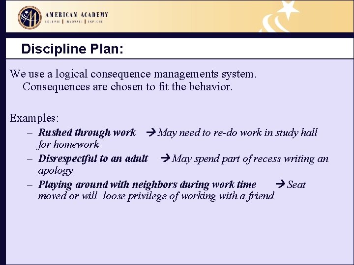 Discipline Plan: We use a logical consequence managements system. Consequences are chosen to fit
