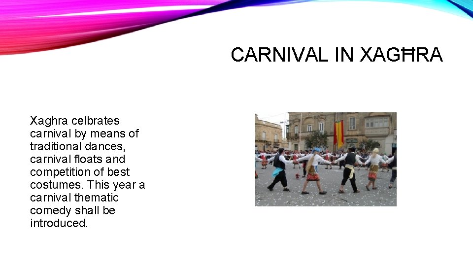 CARNIVAL IN XAGĦRA Xaghra celbrates carnival by means of traditional dances, carnival floats and