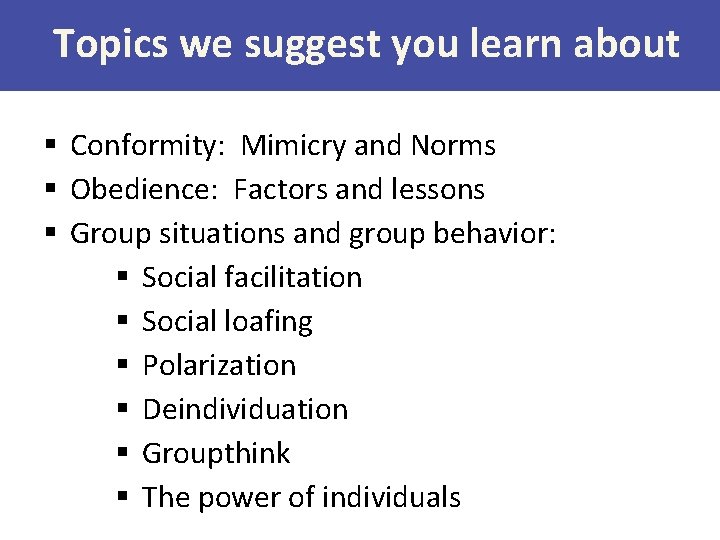 Topics we suggest you learn about § Conformity: Mimicry and Norms § Obedience: Factors