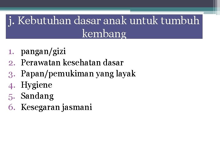 j. Kebutuhan dasar anak untuk tumbuh kembang 1. 2. 3. 4. 5. 6. pangan/gizi