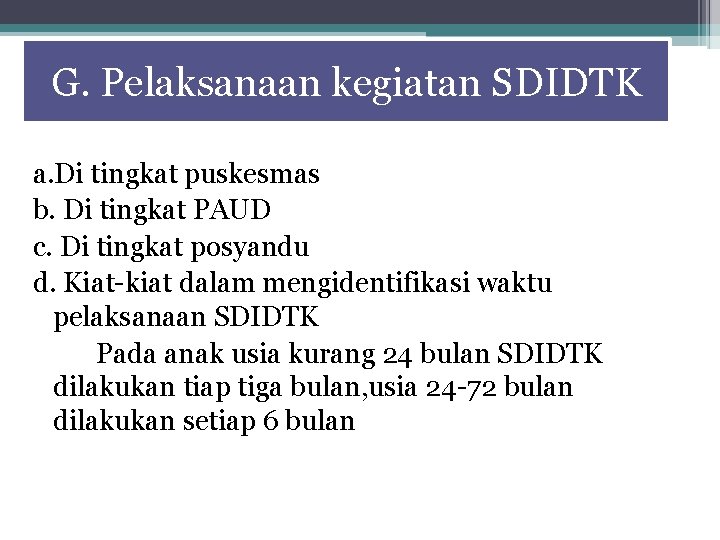 G. Pelaksanaan kegiatan SDIDTK a. Di tingkat puskesmas b. Di tingkat PAUD c. Di