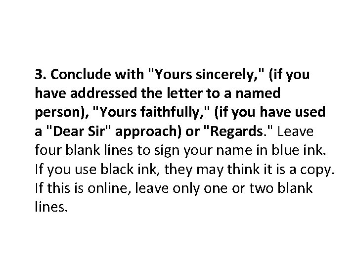 3. Conclude with "Yours sincerely, " (if you have addressed the letter to a