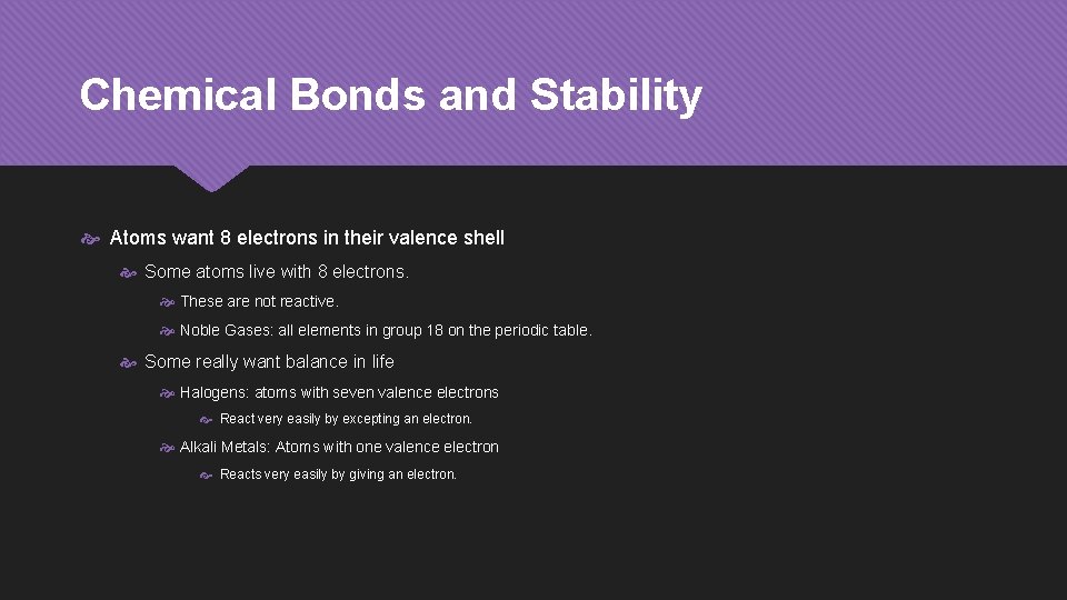 Chemical Bonds and Stability Atoms want 8 electrons in their valence shell Some atoms