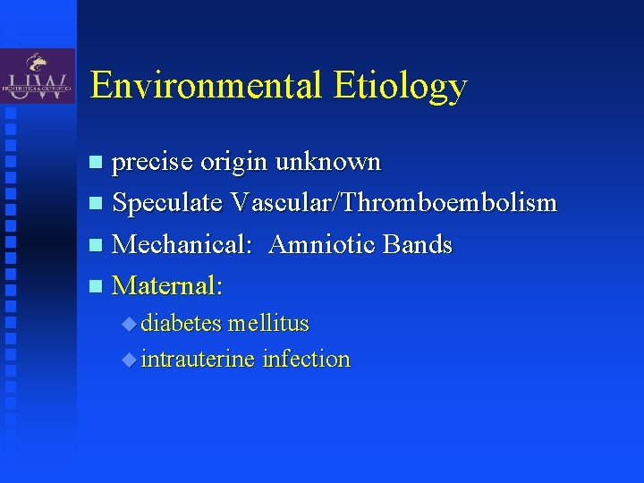Environmental Etiology precise origin unknown Speculate Vascular/Thromboembolism Mechanical: Amniotic Bands Maternal: diabetes mellitus intrauterine
