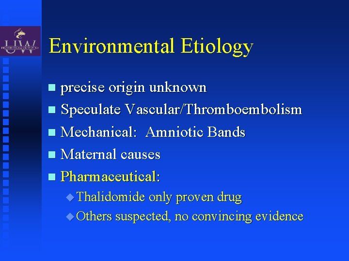 Environmental Etiology precise origin unknown Speculate Vascular/Thromboembolism Mechanical: Amniotic Bands Maternal causes Pharmaceutical: Thalidomide