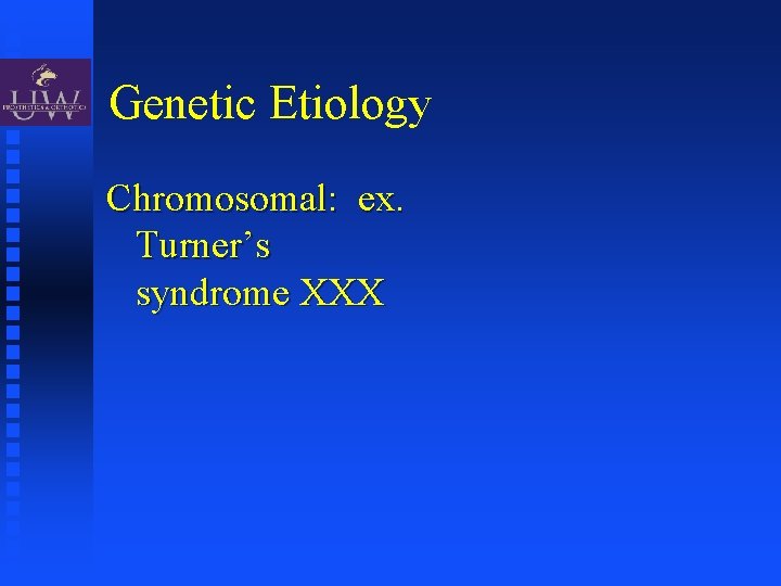 Genetic Etiology Chromosomal: ex. Turner’s syndrome XXX 