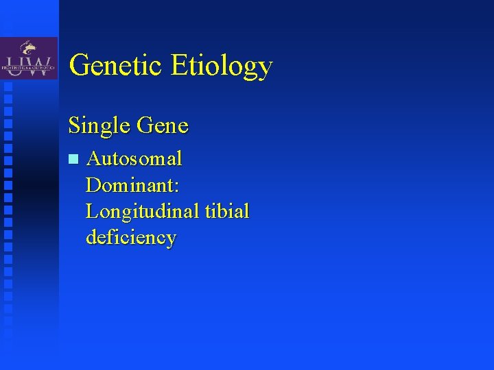 Genetic Etiology Single Gene Autosomal Dominant: Longitudinal tibial deficiency 