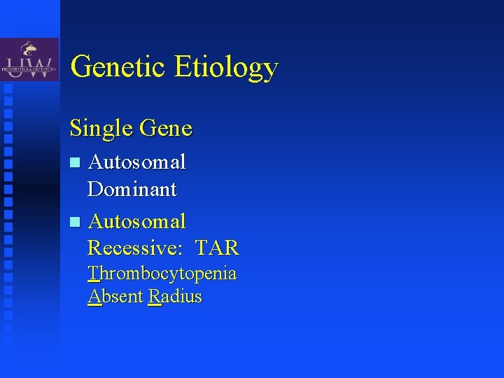 Genetic Etiology Single Gene Autosomal Dominant Autosomal Recessive: TAR Thrombocytopenia Absent Radius 