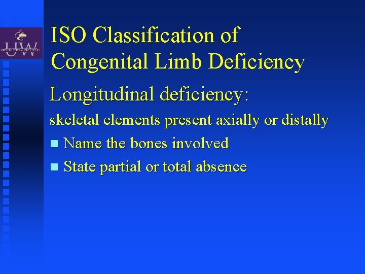ISO Classification of Congenital Limb Deficiency Longitudinal deficiency: skeletal elements present axially or distally