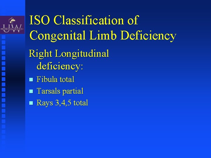 ISO Classification of Congenital Limb Deficiency Right Longitudinal deficiency: Fibula total Tarsals partial Rays