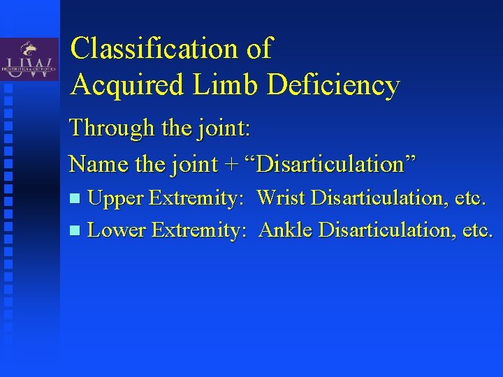 Classification of Acquired Limb Deficiency Through the joint: Name the joint + “Disarticulation” Upper