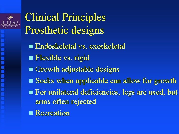 Clinical Principles Prosthetic designs Endoskeletal vs. exoskeletal Flexible vs. rigid Growth adjustable designs Socks