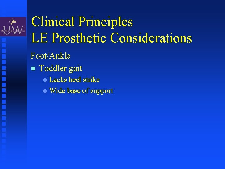 Clinical Principles LE Prosthetic Considerations Foot/Ankle Toddler gait Lacks heel strike Wide base of