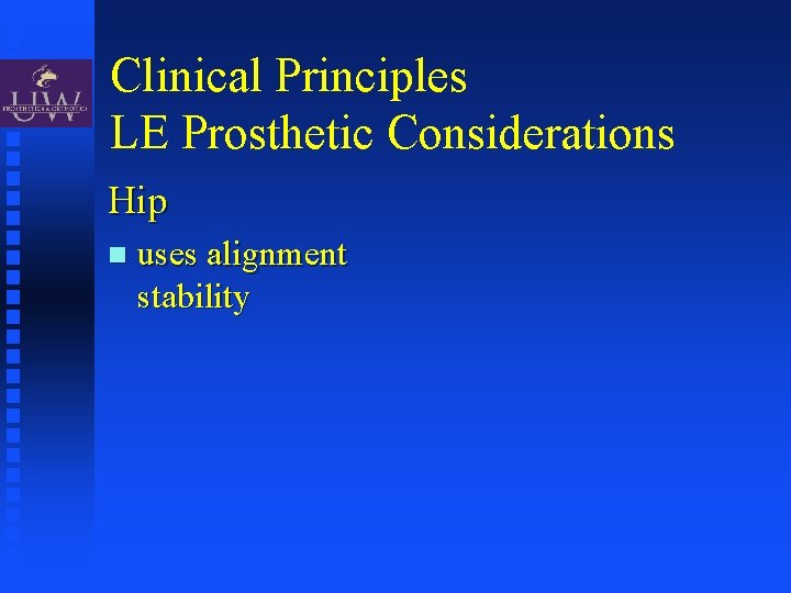 Clinical Principles LE Prosthetic Considerations Hip uses alignment stability 
