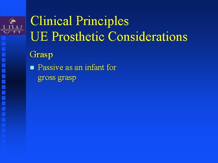 Clinical Principles UE Prosthetic Considerations Grasp Passive as an infant for gross grasp 