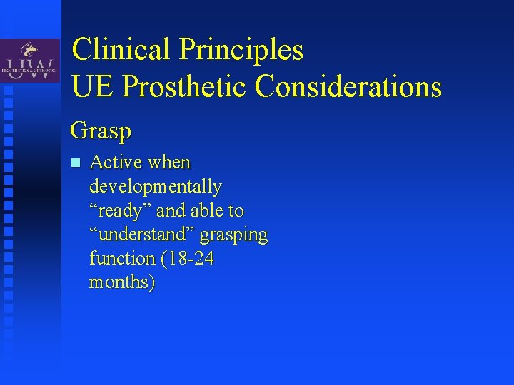 Clinical Principles UE Prosthetic Considerations Grasp Active when developmentally “ready” and able to “understand”