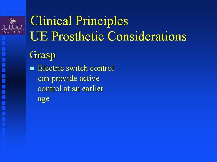 Clinical Principles UE Prosthetic Considerations Grasp Electric switch control can provide active control at