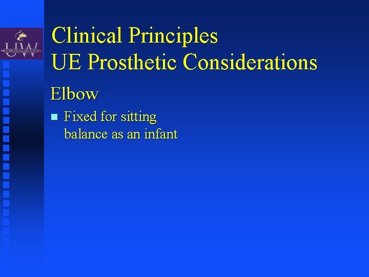 Clinical Principles UE Prosthetic Considerations Elbow Fixed for sitting balance as an infant 