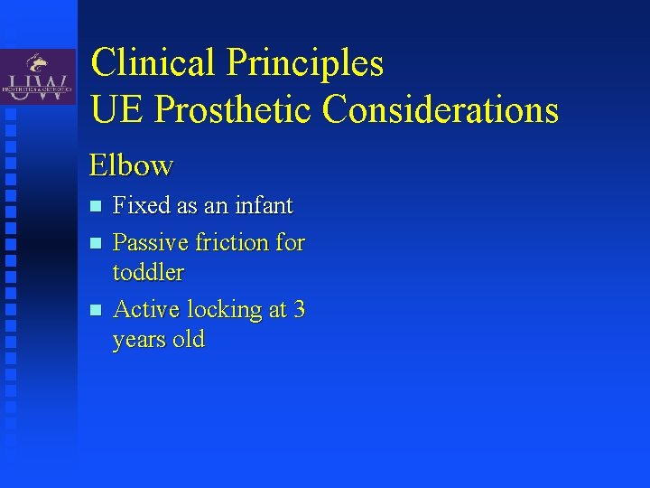 Clinical Principles UE Prosthetic Considerations Elbow Fixed as an infant Passive friction for toddler