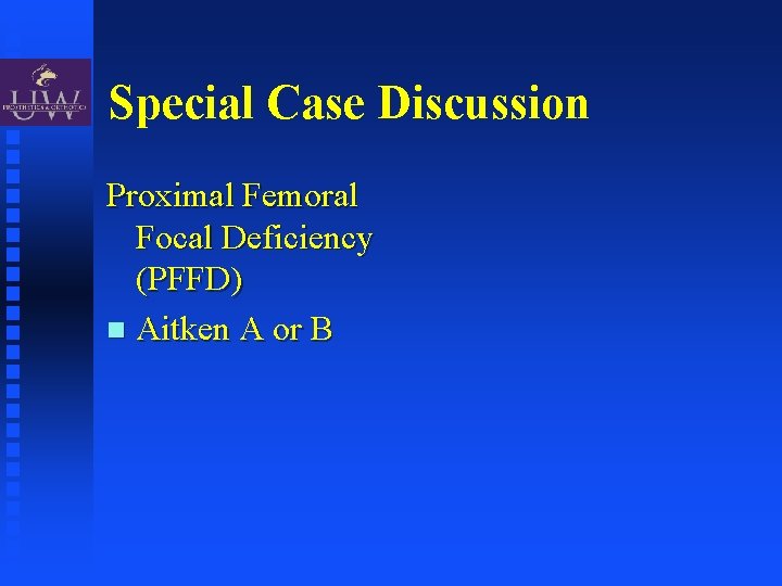 Special Case Discussion Proximal Femoral Focal Deficiency (PFFD) Aitken A or B 