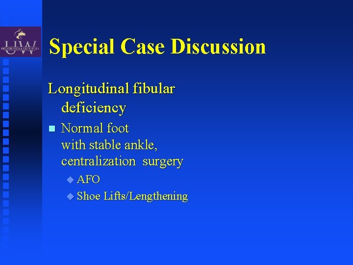 Special Case Discussion Longitudinal fibular deficiency Normal foot with stable ankle, centralization surgery AFO
