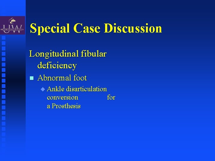 Special Case Discussion Longitudinal fibular deficiency Abnormal foot Ankle disarticulation conversion a Prosthesis for