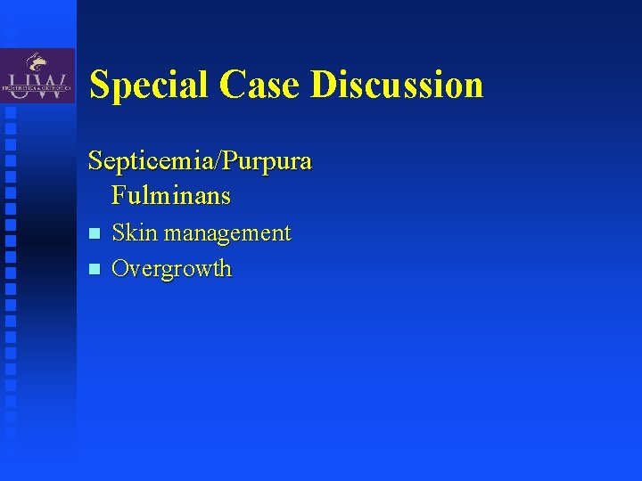 Special Case Discussion Septicemia/Purpura Fulminans Skin management Overgrowth 