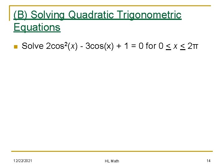 (B) Solving Quadratic Trigonometric Equations n Solve 2 cos 2(x) - 3 cos(x) +