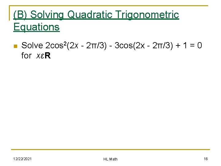 (B) Solving Quadratic Trigonometric Equations n Solve 2 cos 2(2 x - 2π/3) -