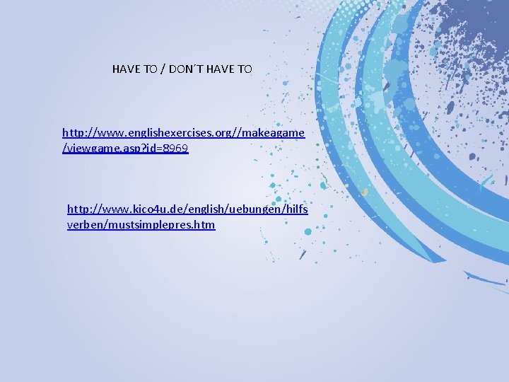 HAVE TO / DON´T HAVE TO http: //www. englishexercises. org//makeagame /viewgame. asp? id=8969 http: