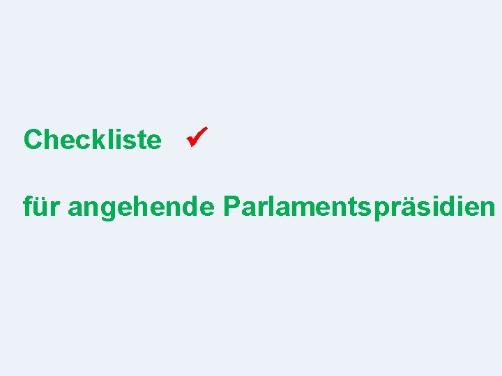 Checkliste für angehende Parlamentspräsidien 