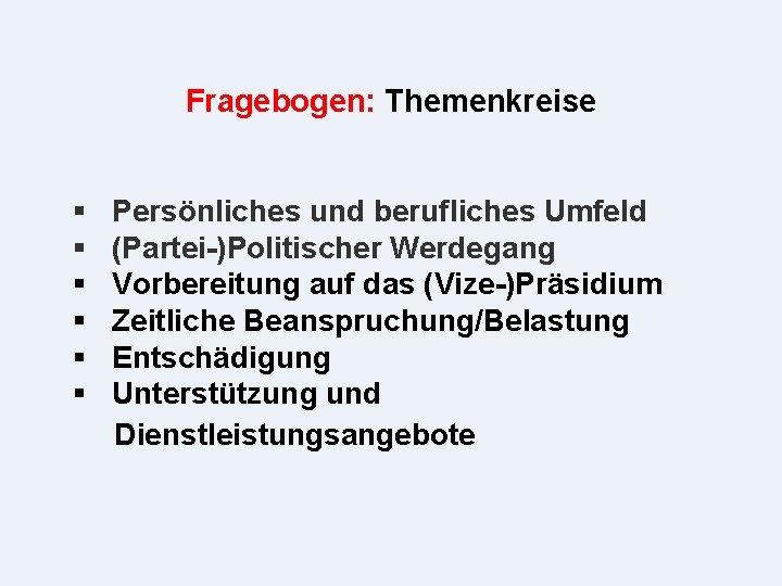 Fragebogen: Themenkreise § § § Persönliches und berufliches Umfeld (Partei-)Politischer Werdegang Vorbereitung auf das