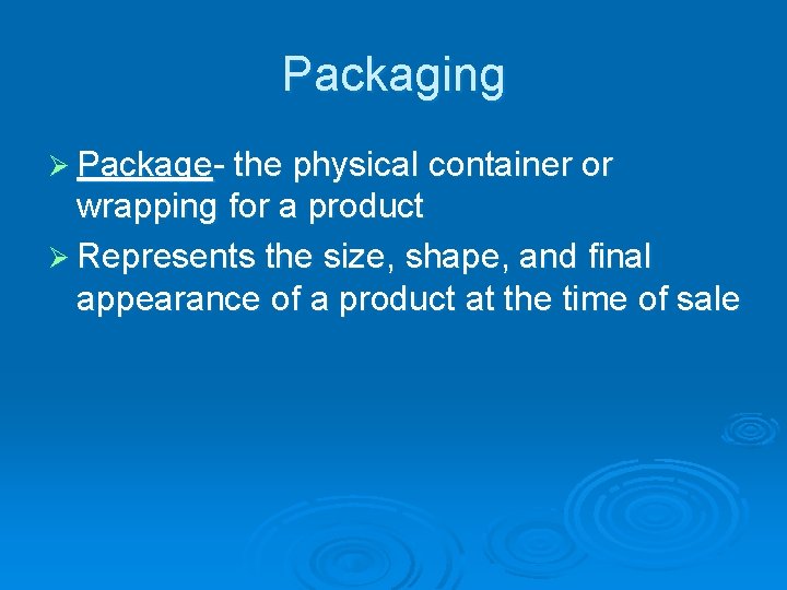 Packaging Ø Package- the physical container or wrapping for a product Ø Represents the