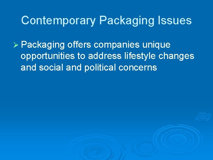 Contemporary Packaging Issues Ø Packaging offers companies unique opportunities to address lifestyle changes and