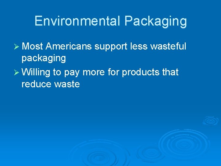 Environmental Packaging Ø Most Americans support less wasteful packaging Ø Willing to pay more