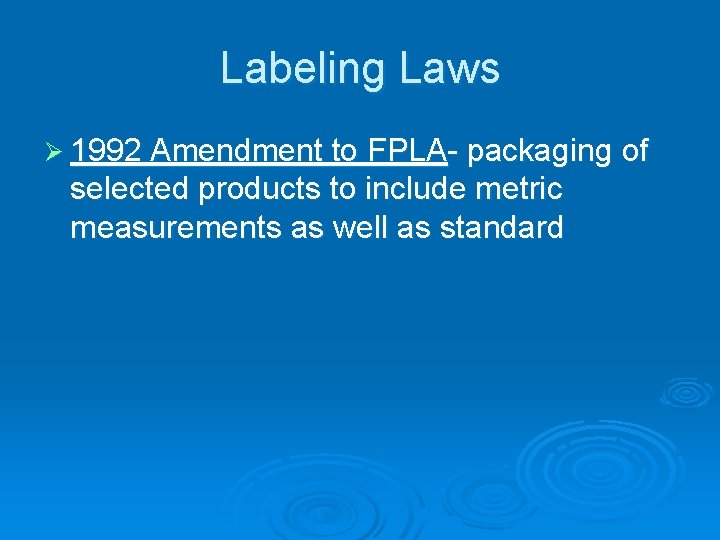 Labeling Laws Ø 1992 Amendment to FPLA- packaging of selected products to include metric