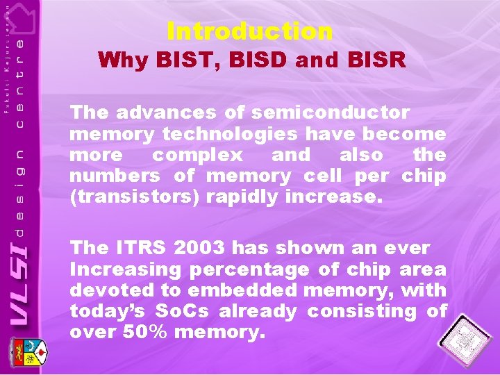 Introduction Why BIST, BISD and BISR The advances of semiconductor memory technologies have become