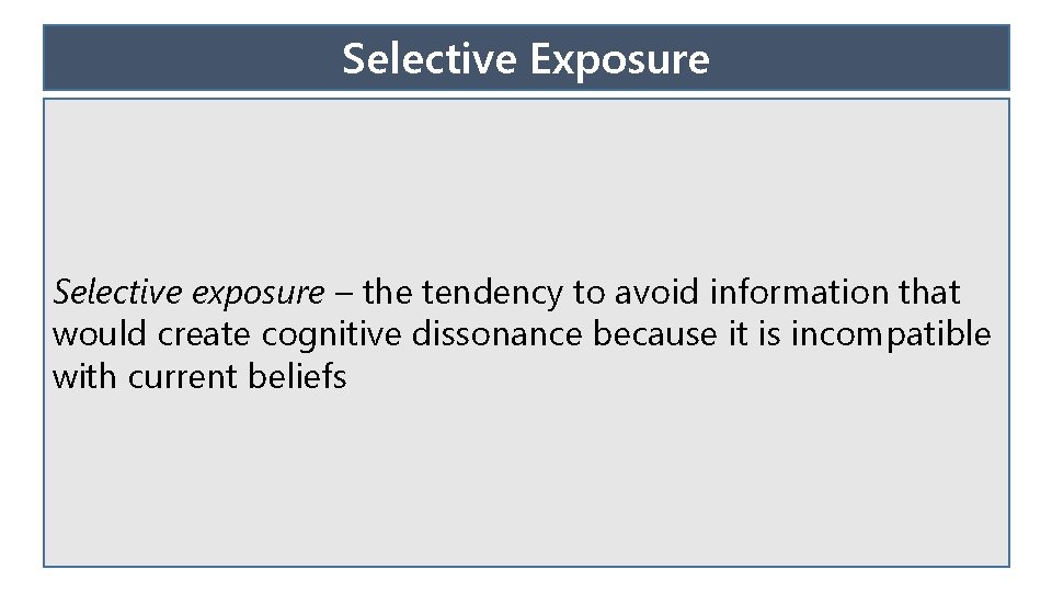 Selective Exposure Selective exposure – the tendency to avoid information that would create cognitive