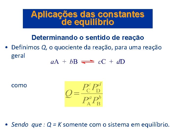 Aplicações das constantes de equilíbrio Determinando o sentido de reação • Definimos Q, o