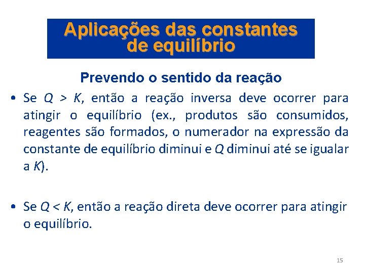 Aplicações das constantes de equilíbrio Prevendo o sentido da reação • Se Q >