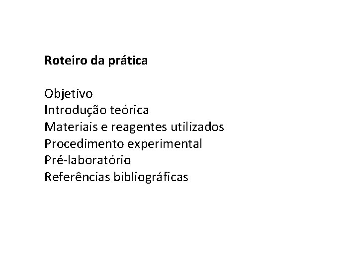 Roteiro da prática Objetivo Introdução teórica Materiais e reagentes utilizados Procedimento experimental Pré-laboratório Referências