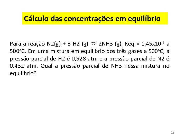 Cálculo das concentrações em equilíbrio Para a reação N 2(g) + 3 H 2