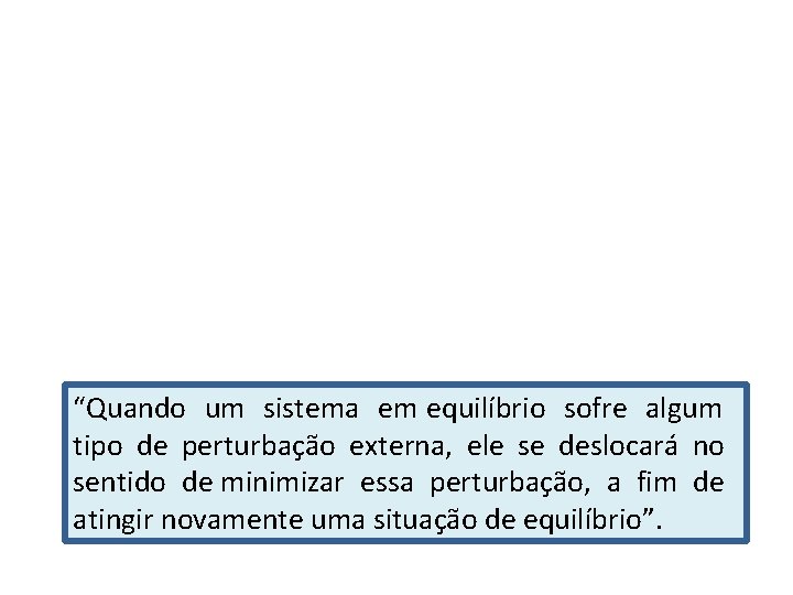 “Quando um sistema em equilíbrio sofre algum tipo de perturbação externa, ele se deslocará