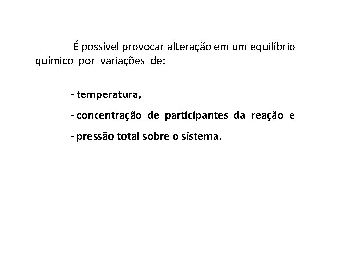 É possível provocar alteração em um equilíbrio químico por variações de: - temperatura, -