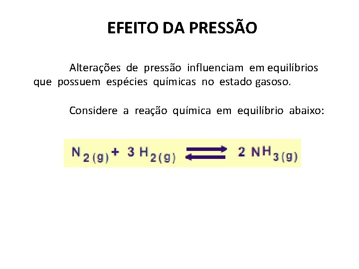 EFEITO DA PRESSÃO Alterações de pressão influenciam em equilíbrios que possuem espécies químicas no