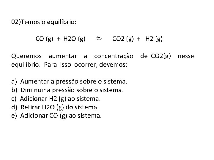 02)Temos o equilíbrio: CO (g) + H 2 O (g) CO 2 (g) +