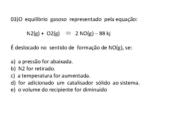 03)O equilíbrio gasoso representado pela equação: N 2(g) + O 2(g) 2 NO(g) –